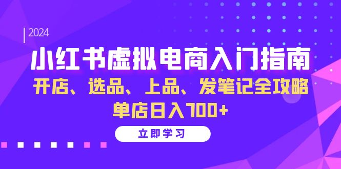 小红书虚拟电商入门指南：开店、选品、上品、发笔记全攻略 单店日入700+(更新)-冒泡网