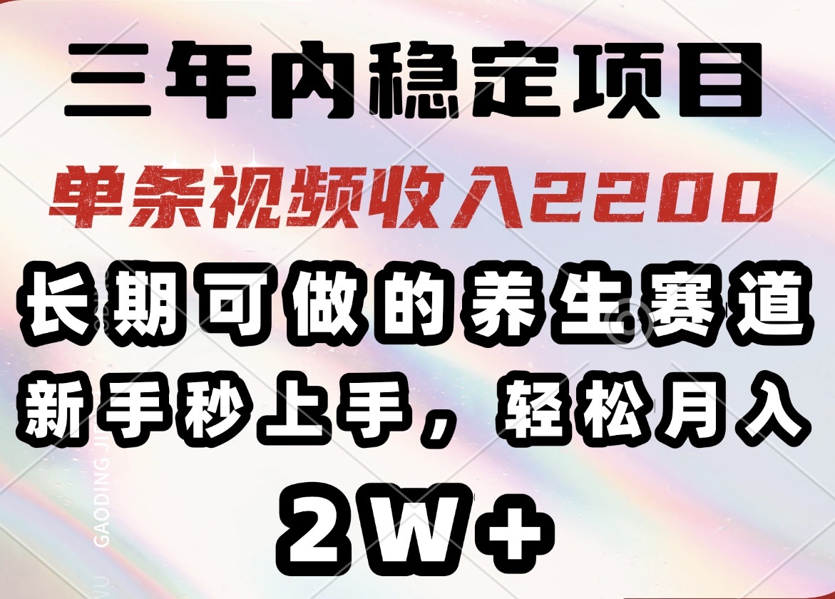 三年内稳定项目,长期可做的养生赛道,单条视频收入2200,新手秒上手,…-冒泡网