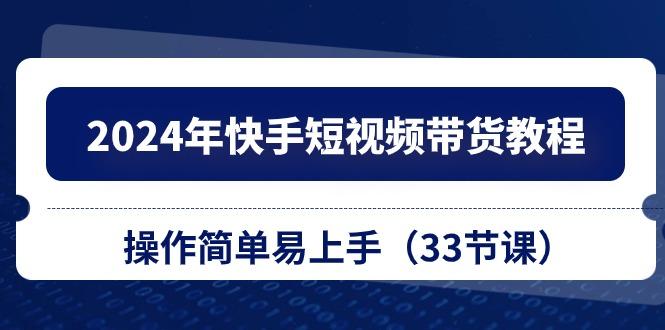 年快手短视频带货教程,操作简单易上手(33节课-冒泡网