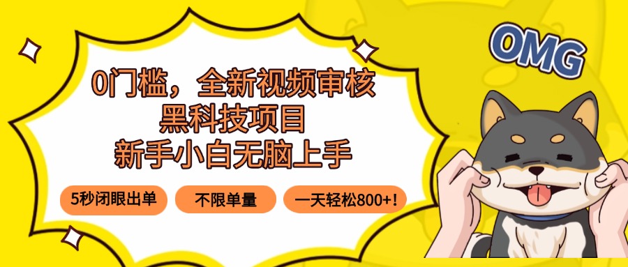 0门槛,全新视频审核黑科技项目,新手小白无脑上手5秒闭眼出单,不限单…-冒泡网