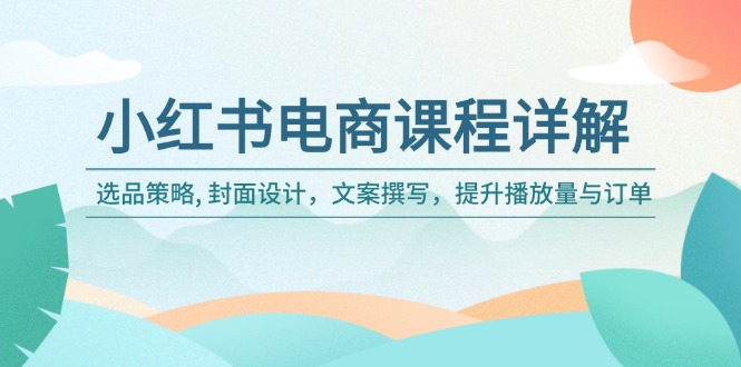 小红书电商课程详解：选品策略, 封面设计，文案撰写，提升播放量与订单-冒泡网