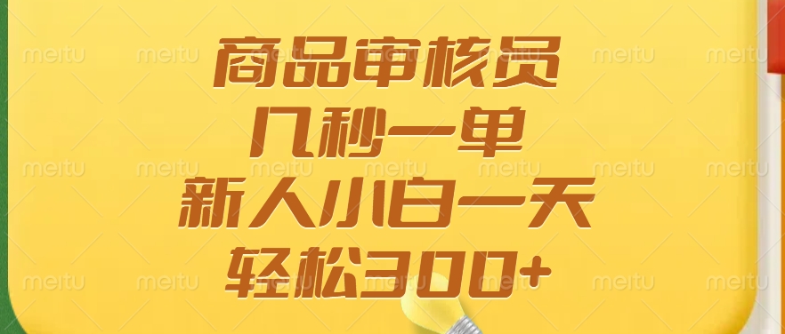 商品审核员,几秒一单,多劳多得,新人小白一天轻松300+-冒泡网
