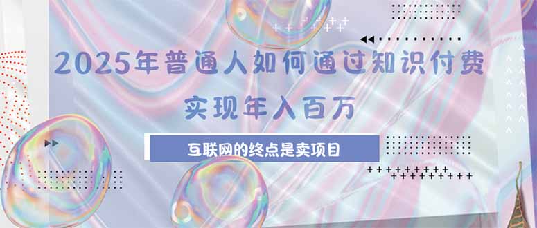 2025年普通人如何通过知识付费年薪百万，互联网的尽头是卖加盟卖项目-冒泡网