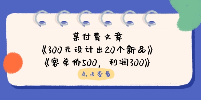 某付费文章:《300元设计出20个新品》+《客单价500,利润300》-冒泡网