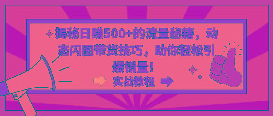 揭秘日赚500+的流量秘籍,动态闪图带货技巧,助你轻松引爆销量!-冒泡网