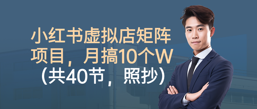 小红书虚拟店矩阵项目,月搞10W(共40节,照抄照做)-冒泡网