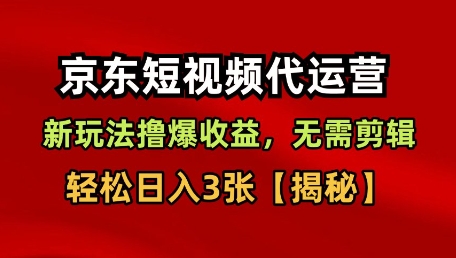 京东短视频带货，新玩法撸爆收益，无需剪辑，无需选品，轻松日入3张【揭秘】-冒泡网