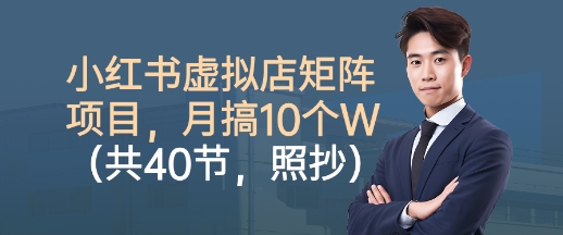 小红书虚拟店矩阵项目，照抄照做，月搞1W+（共40节）-冒泡网