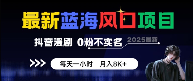 最新蓝海风口项目，抖音漫剧，0粉不实名每天一小时，月入8K+【揭秘】-冒泡网