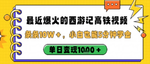 最近爆火的西游记高铁视频,条条10W+,小白也能5分钟轻松上手,单日变现1k-冒泡网