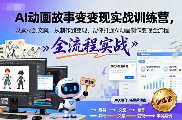 AI动画故事变现实战训练营,从素材到文案,从制作到变现,帮你打通AI动画制作变现全流程-冒泡网