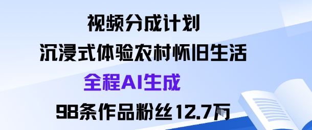 视频分成计划：沉浸式体验农村怀旧生活全程AI生成98条作品粉丝12.7W-冒泡网