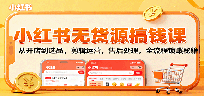 小红书无货源搞钱课:从开店到选品,剪辑运营,售后处理,全流程解锁赚钱秘籍-冒泡网