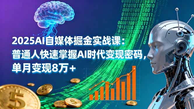 2025AI自媒体掘金实战课:普通人快速掌握AI时代变现密码,单月变现8万+-冒泡网