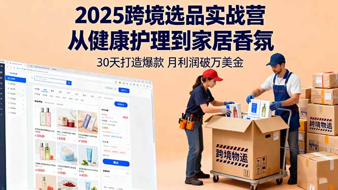 2025跨境选品实战营:从健康护理到家居香氛,30天打造爆款,月利润破万美金-冒泡网