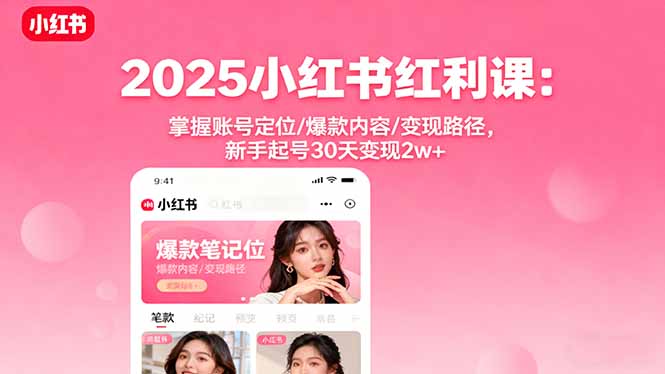 2025小红书红利课:掌握账号定位/爆款内容/变现路径,新手起号30天变现2w+-冒泡网