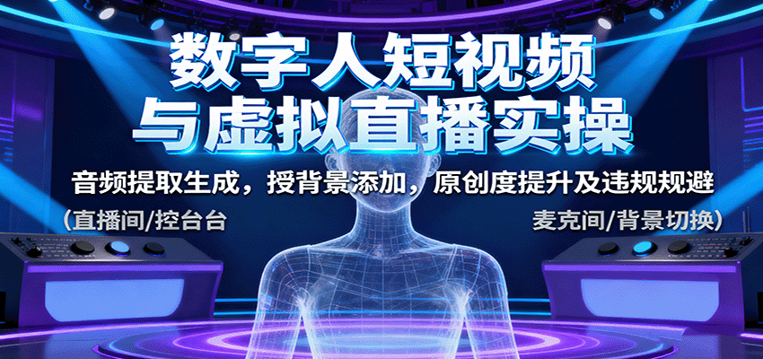 数字人短视频与虚拟直播实操,音频提取生成,背景添加,原创度提升及违规规避-冒泡网