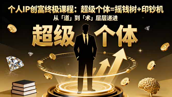 个人IP创富终极课程：超级个体=摇钱树+印钞机，从「道」到「术」层层递进-冒泡网