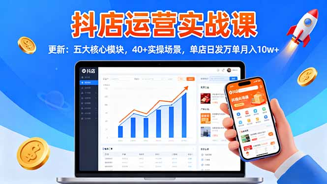 抖店运营实战课-更新:五大核心模块,40+实操场景,单店日发万单月入10w+-冒泡网