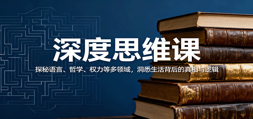 深度思维课:探秘语言、哲学、权力等多领域,洞悉生活背后的真相与逻辑-冒泡网