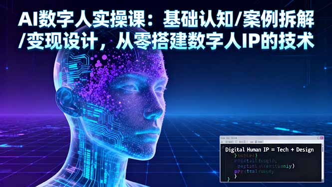 AI数字人实操课:基础认知/案例拆解/变现设计,从零搭建数字人IP的技术-冒泡网