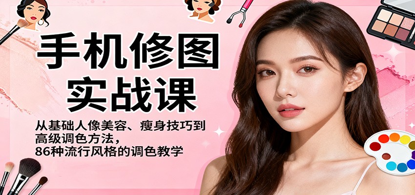 手机修图实战课,从基础人像美容、瘦身技巧到高级调色方法,86种流行风格的调色教学-冒泡网