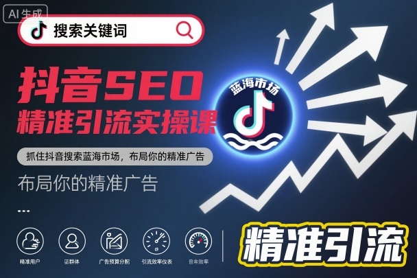 抖音SEO精准引流实操课，抓住抖音搜索蓝海市场，布局你的精准广告-冒泡网