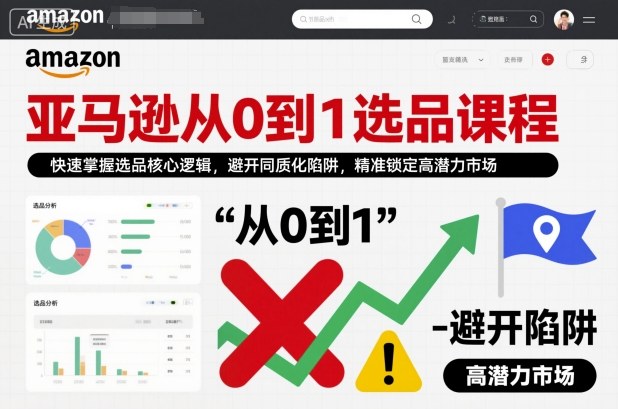 亚马逊从0到1选品课程，快速掌握选品核心逻辑，避开同质化陷阱，精准锁定高潜力市场-冒泡网