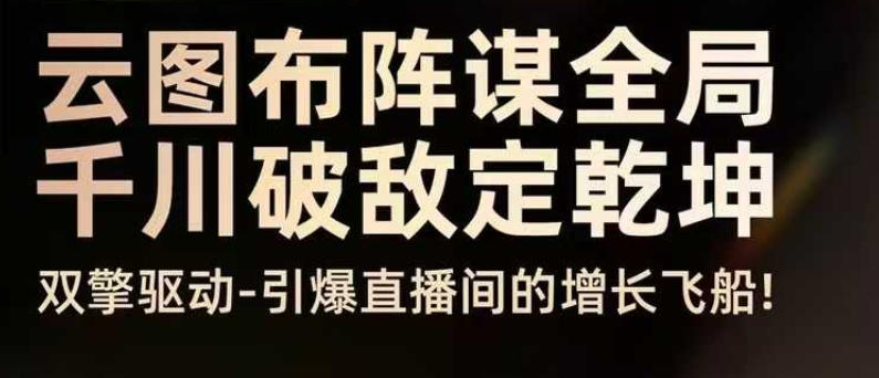 云图布阵谋全局千川破敌定乾坤，双擎驱动-引爆直播间的增长飞船，8月4日线下课-冒泡网