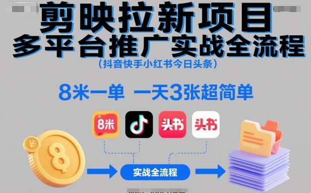 剪映拉新项目多平台推广实战全流程（抖音快手小红书今日头条），8米一单，一天3张超简单-冒泡网