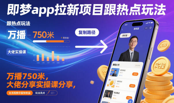 即梦app拉新项目跟热点玩法,万播750米,大佬分享实操课分享,全流程教你复制收益-冒泡网