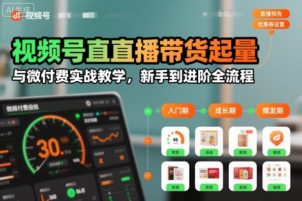 视频号直播带货起量与微付费实战教学，新手到进阶全流程-冒泡网