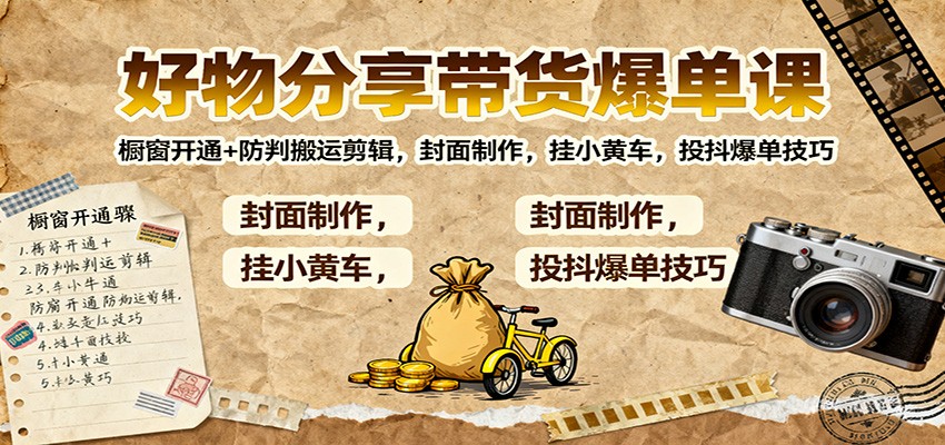好物分享带货爆单课：橱窗开通+防判搬运剪辑，封面制作，挂小黄车，投抖爆单技巧-冒泡网