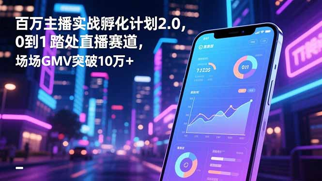 百万主播实战孵化计划2.0，0到1踏入直播赛道，场均GMV突破10万+-冒泡网