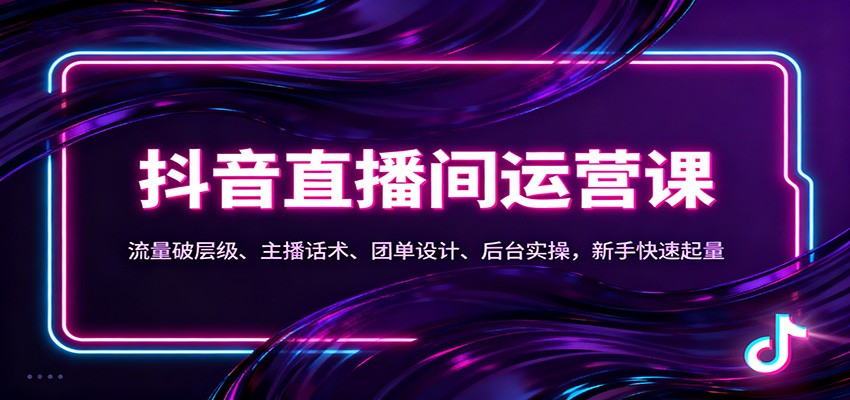 抖音同城直播间运营课:流量破层级、主播话术、团单设计、后台实操,新手快速起量-冒泡网