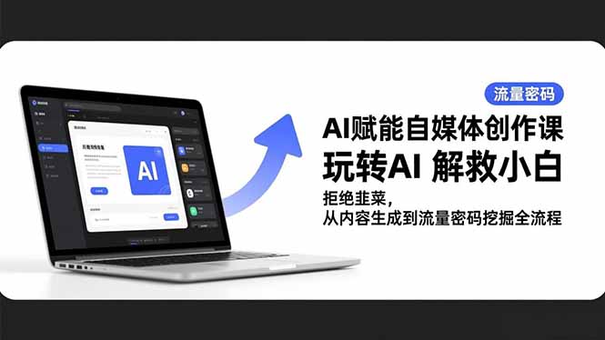 AI赋能自媒体创作课,玩转AI 解救小白 拒绝韭菜,从内容生成到流量密码挖掘全流程-冒泡网
