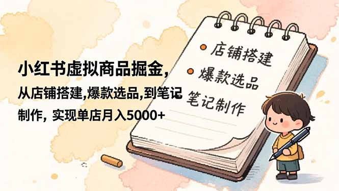 小红书虚拟商品掘金，从店铺搭建,爆款选品,到笔记制作，实现单店月入5000+-冒泡网