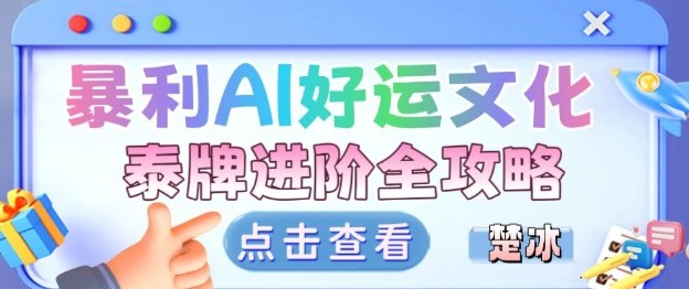 项目拆解：暴利AI小众赛道好运文化泰牌进阶变现全攻略-冒泡网