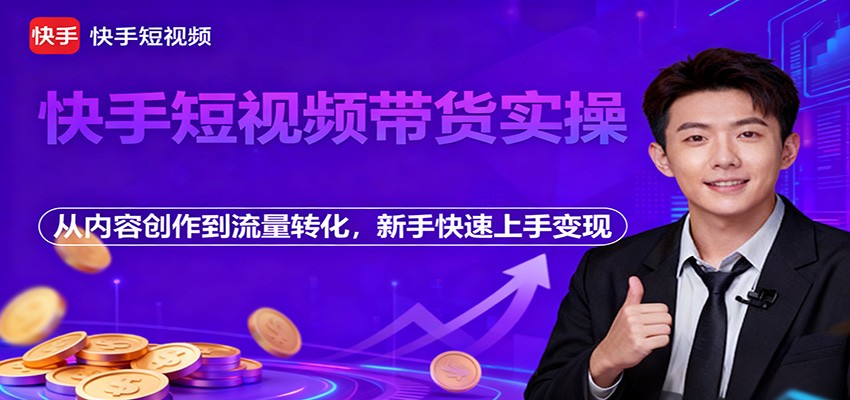 快手短视频带货实操，从内容创作到流量转化，新手快速上手变现-冒泡网