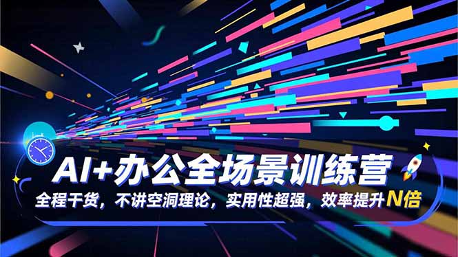 AI+办公全场景训练营：全程干货，不讲空洞理论，实用性超强，效率提升N倍-冒泡网