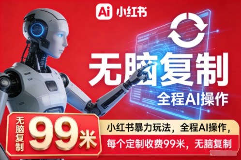 小红书暴力玩法,全程AI操作,每个定制收费99米,无脑复制-冒泡网