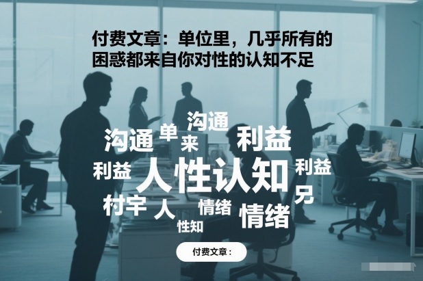 付费文章:单位里,几乎所有的困惑都来自你对人性的认知不足-冒泡网