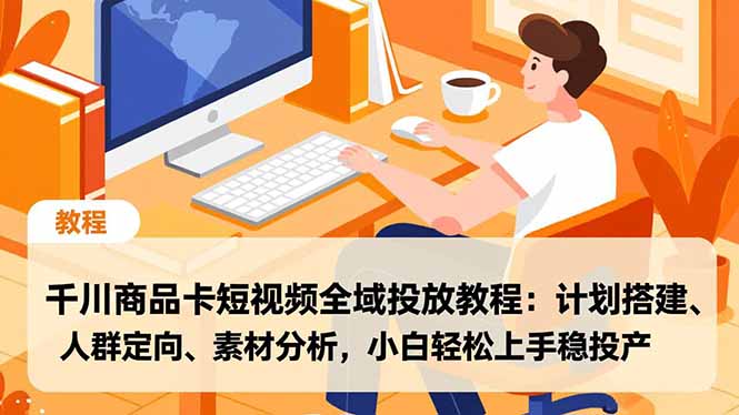 千川商品卡短视频全域投放教程:计划搭建、人群定向、素材分析,小白轻松上手稳投产-冒泡网