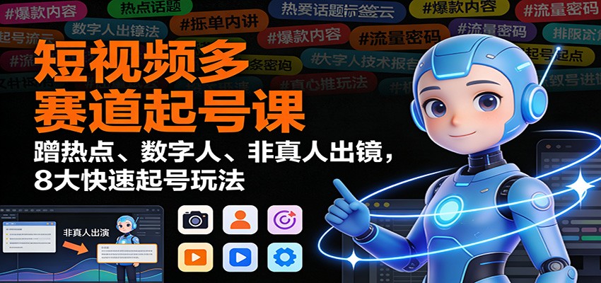 短视频多赛道起号课:蹭热点、数字人、非真人出镜,8大快速起号玩法-冒泡网