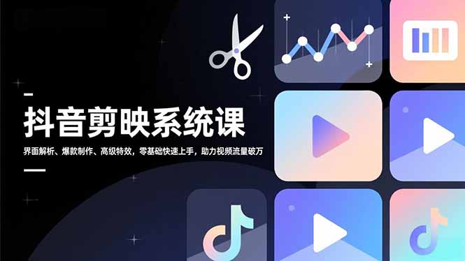 抖音剪映系统课,界面解析、爆款制作、高级特效,零基础快速上手,助力视频流量破万-冒泡网