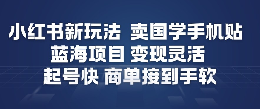 小红书新玩法,卖国学手机贴,蓝海项目,变现灵活,起号快,商单接到手软-冒泡网