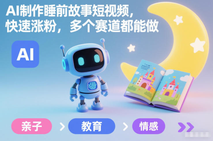AI制作睡前故事短视频，快速涨粉，多个赛道都能做-冒泡网