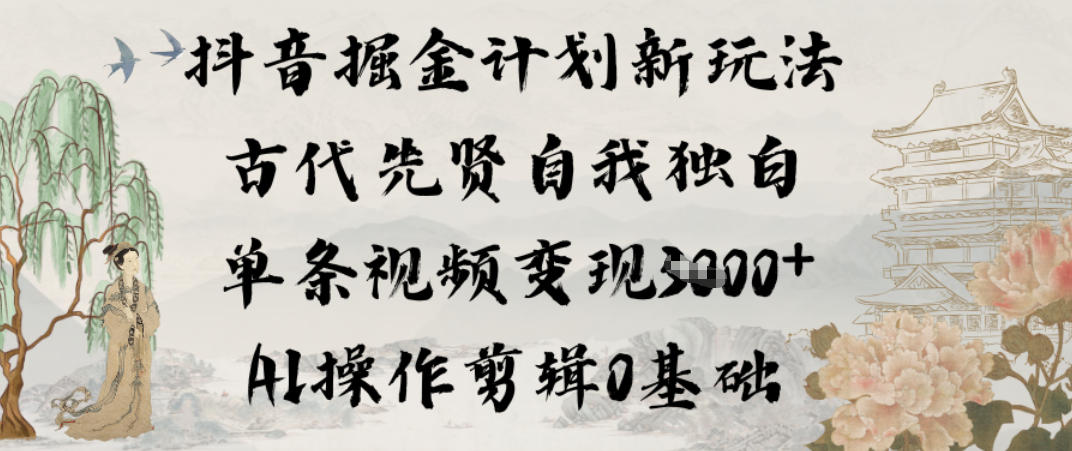 抖音掘金计划新玩法,古代先贤自我独白,单条视频变现1k+,AI操作剪辑0基础-冒泡网