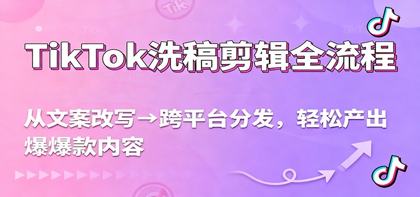 TikTok洗稿剪辑全流程，从文案改写到跨平台分发，轻松产出爆款内容，流量翻倍不是梦-冒泡网