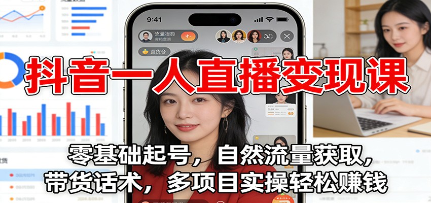 抖音一人直播变现课:零基础起号,自然流量获取,带货话术,多项目实操轻松赚钱-冒泡网